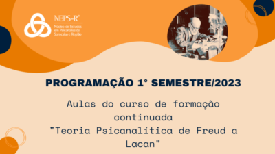 Aulas do Curso de Formação Continuada “Teoria Psicanalítica de Freud a Lacan”- Turma 2022/2024 – 1° semestre/2023